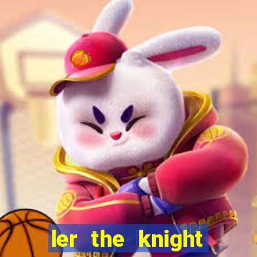 ler the knight king who returned with a god